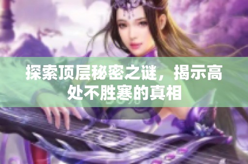 探索顶层秘密之谜，揭示高处不胜寒的真相