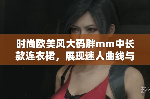 时尚欧美风大码胖mm中长款连衣裙，展现迷人曲线与优雅气质