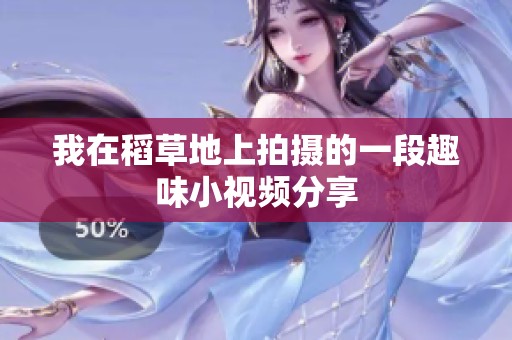 我在稻草地上拍摄的一段趣味小视频分享