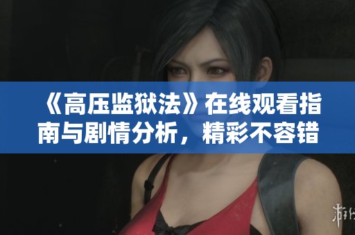 《高压监狱法》在线观看指南与剧情分析，精彩不容错过