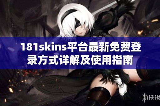 181skins平台最新免费登录方式详解及使用指南