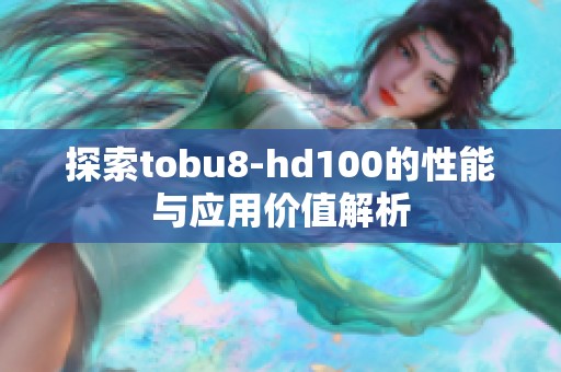 探索tobu8-hd100的性能与应用价值解析