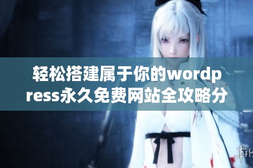 轻松搭建属于你的wordpress永久免费网站全攻略分享