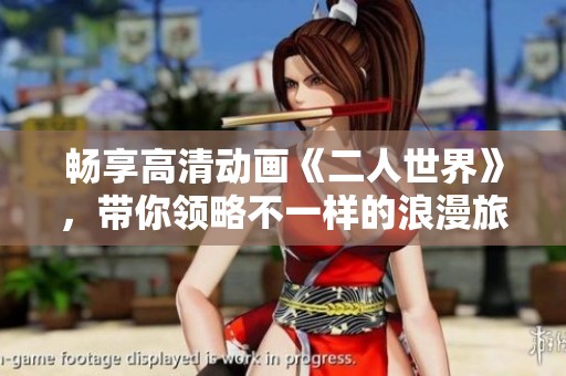 畅享高清动画《二人世界》，带你领略不一样的浪漫旅程
