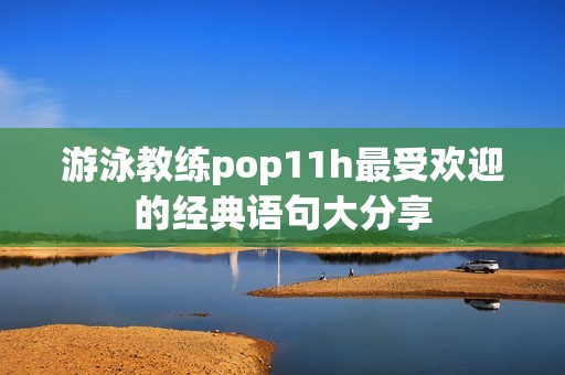 游泳教练pop11h最受欢迎的经典语句大分享