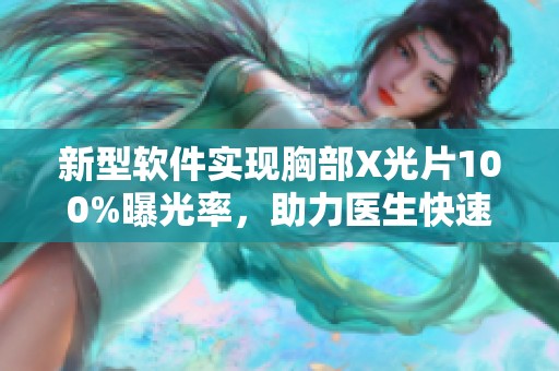 新型软件实现胸部X光片100%曝光率，助力医生快速诊断