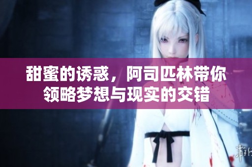 甜蜜的诱惑，阿司匹林带你领略梦想与现实的交错