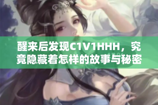醒来后发现C1V1HHH，究竟隐藏着怎样的故事与秘密