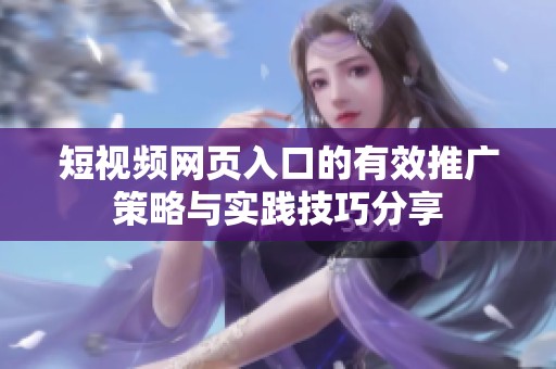 短视频网页入口的有效推广策略与实践技巧分享