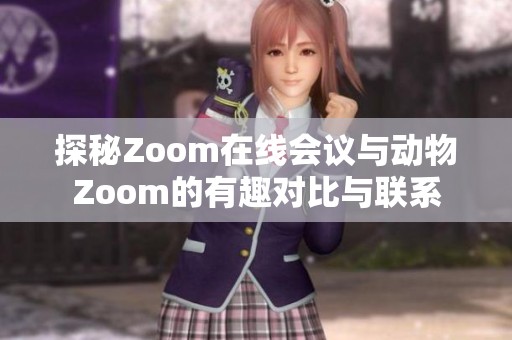 探秘Zoom在线会议与动物Zoom的有趣对比与联系