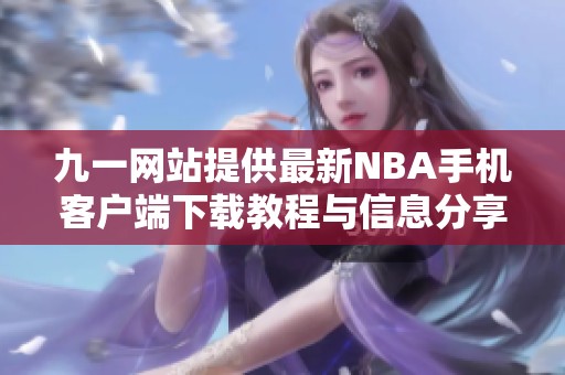九一网站提供最新NBA手机客户端下载教程与信息分享