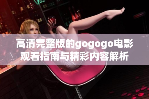 高清完整版的gogogo电影观看指南与精彩内容解析