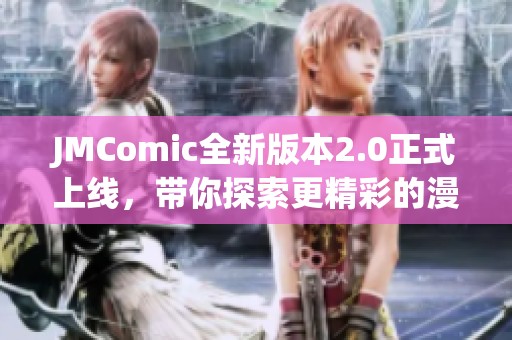 JMComic全新版本2.0正式上线，带你探索更精彩的漫画世界
