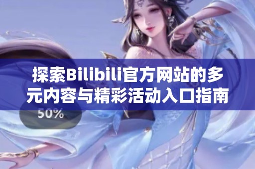 探索Bilibili官方网站的多元内容与精彩活动入口指南