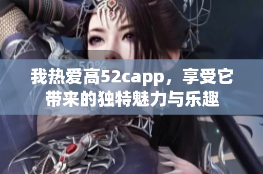 我热爱高52capp，享受它带来的独特魅力与乐趣