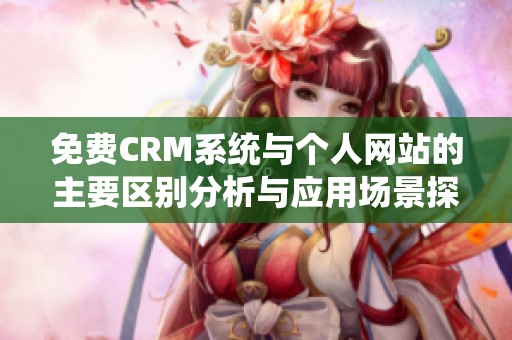 免费CRM系统与个人网站的主要区别分析与应用场景探讨