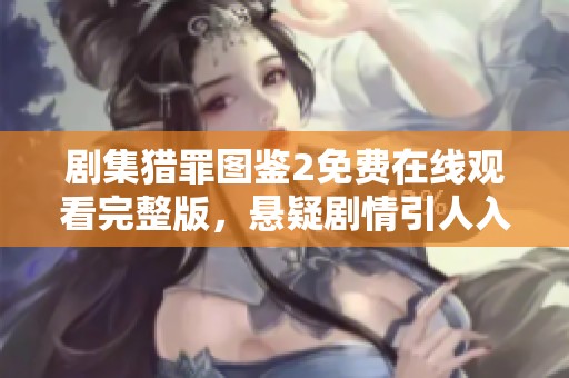 剧集猎罪图鉴2免费在线观看完整版，悬疑剧情引人入胜不容错过