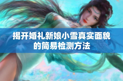 揭开婚礼新娘小雪真实面貌的简易检测方法