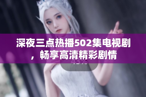 深夜三点热播502集电视剧，畅享高清精彩剧情