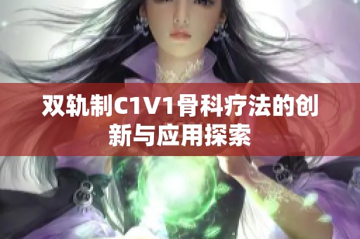 双轨制C1V1骨科疗法的创新与应用探索