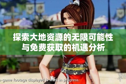 探索大地资源的无限可能性与免费获取的机遇分析