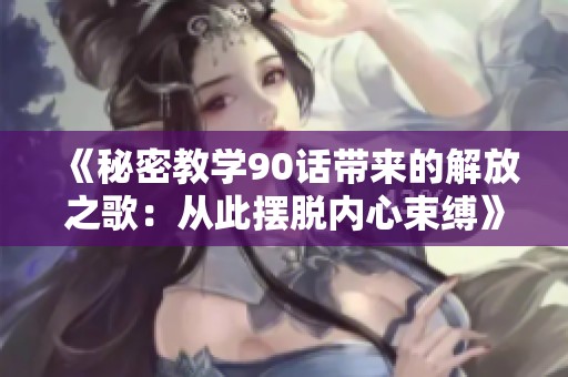 《秘密教学90话带来的解放之歌：从此摆脱内心束缚》