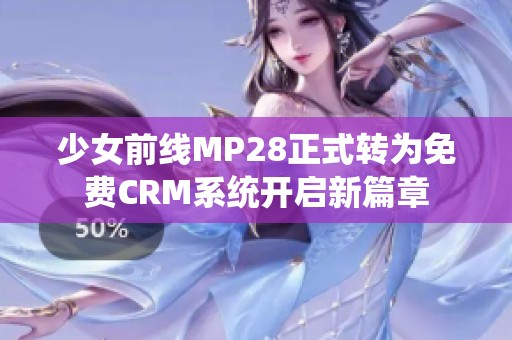 少女前线MP28正式转为免费CRM系统开启新篇章
