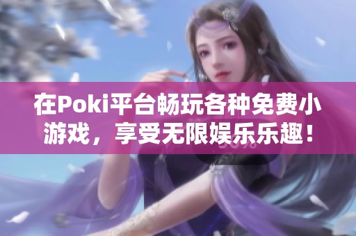 在Poki平台畅玩各种免费小游戏，享受无限娱乐乐趣！
