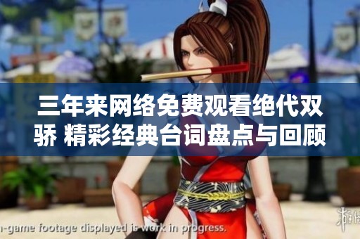 三年来网络免费观看绝代双骄 精彩经典台词盘点与回顾