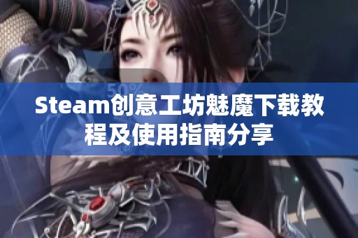 Steam创意工坊魅魔下载教程及使用指南分享