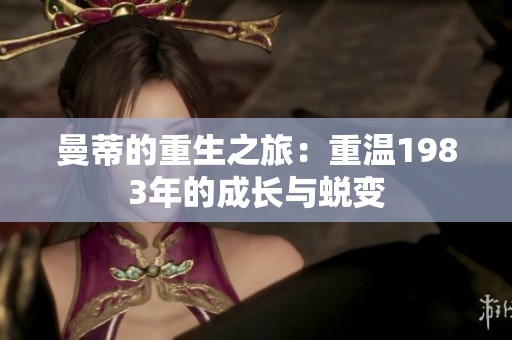 曼蒂的重生之旅：重温1983年的成长与蜕变