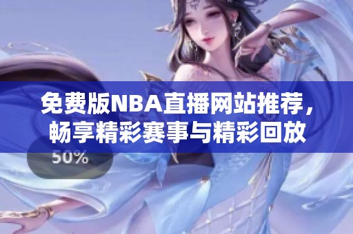 免费版NBA直播网站推荐，畅享精彩赛事与精彩回放