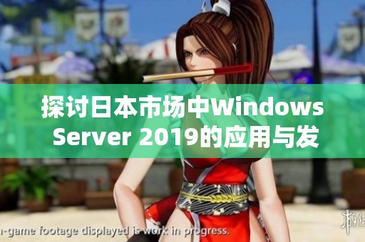 探讨日本市场中Windows Server 2019的应用与发展现状