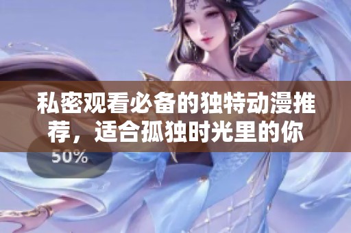 私密观看必备的独特动漫推荐，适合孤独时光里的你