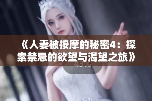 《人妻被按摩的秘密4：探索禁忌的欲望与渴望之旅》