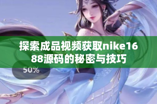 探索成品视频获取nike1688源码的秘密与技巧