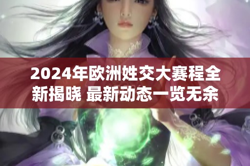 2024年欧洲姓交大赛程全新揭晓 最新动态一览无余