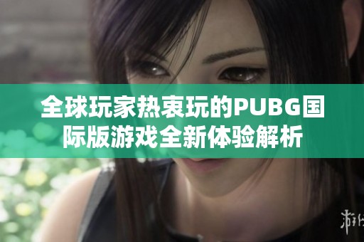 全球玩家热衷玩的PUBG国际版游戏全新体验解析