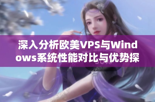 深入分析欧美VPS与Windows系统性能对比与优势探讨