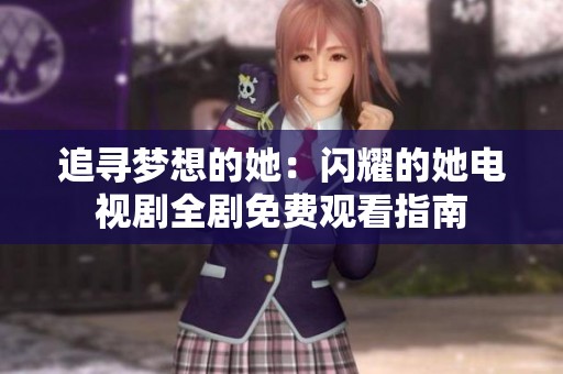 追寻梦想的她：闪耀的她电视剧全剧免费观看指南