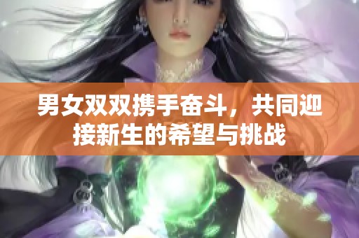 男女双双携手奋斗，共同迎接新生的希望与挑战
