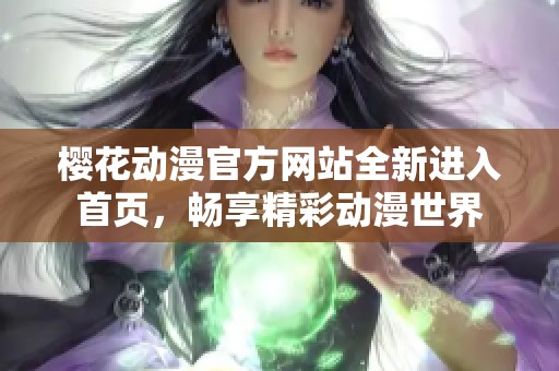 樱花动漫官方网站全新进入首页，畅享精彩动漫世界