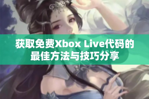获取免费Xbox Live代码的最佳方法与技巧分享