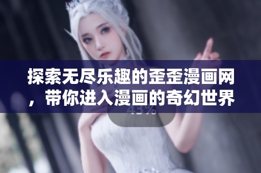 探索无尽乐趣的歪歪漫画网，带你进入漫画的奇幻世界