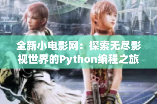 全新小电影网：探索无尽影视世界的Python编程之旅