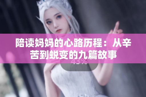 陪读妈妈的心路历程：从辛苦到蜕变的九篇故事