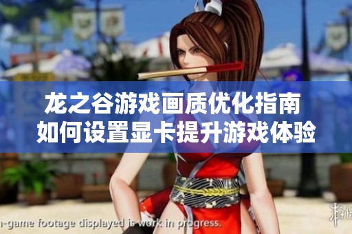龙之谷游戏画质优化指南 如何设置显卡提升游戏体验