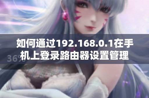 如何通过192.168.0.1在手机上登录路由器设置管理