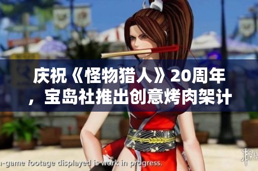 庆祝《怪物猎人》20周年，宝岛社推出创意烤肉架计时器与保重礼品