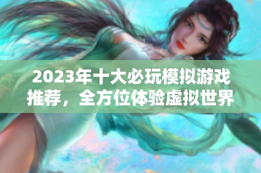 2023年十大必玩模拟游戏推荐，全方位体验虚拟世界乐趣